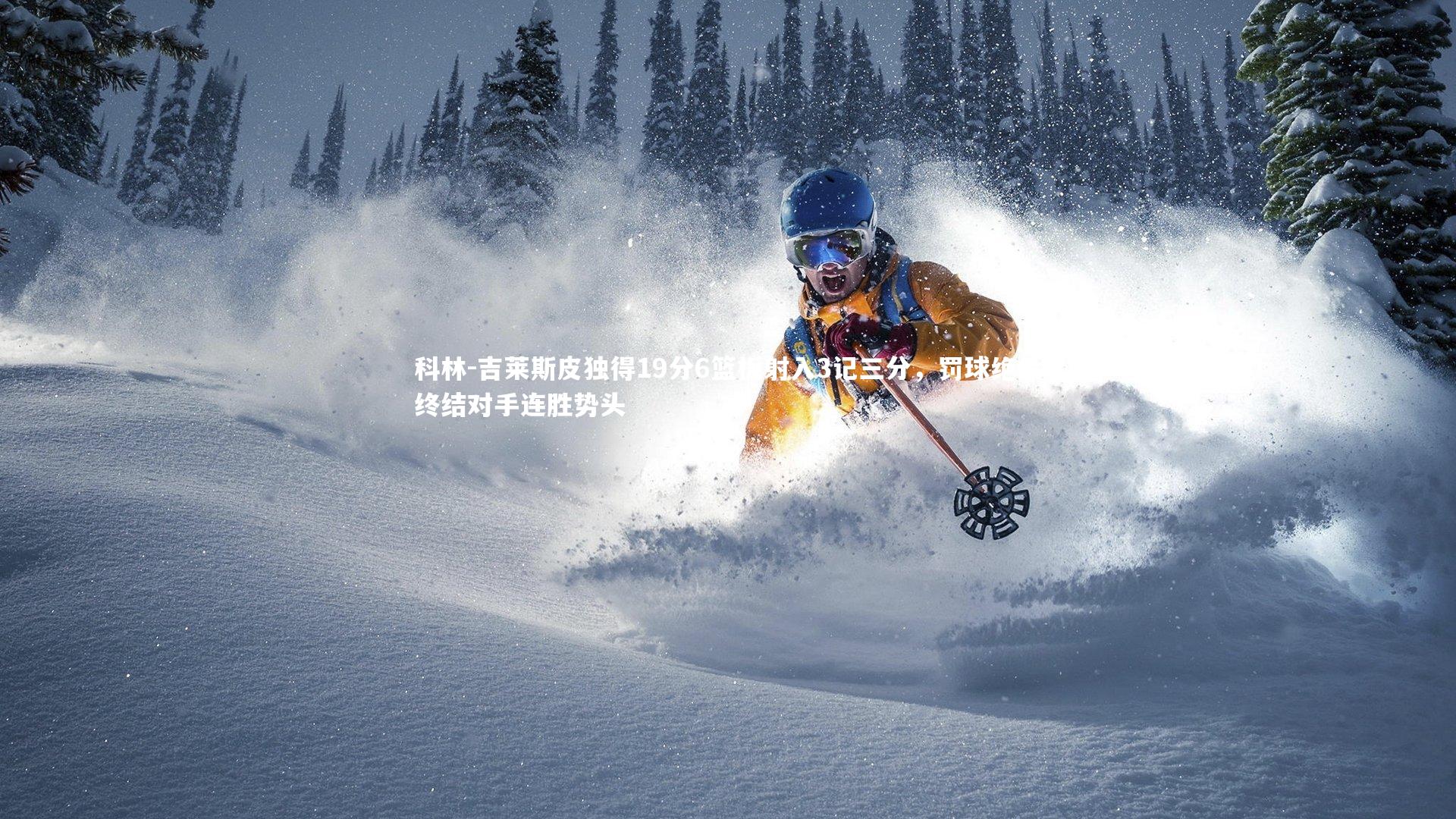 科林-吉莱斯皮独得19分6篮板射入3记三分，罚球绝杀终结对手连胜势头