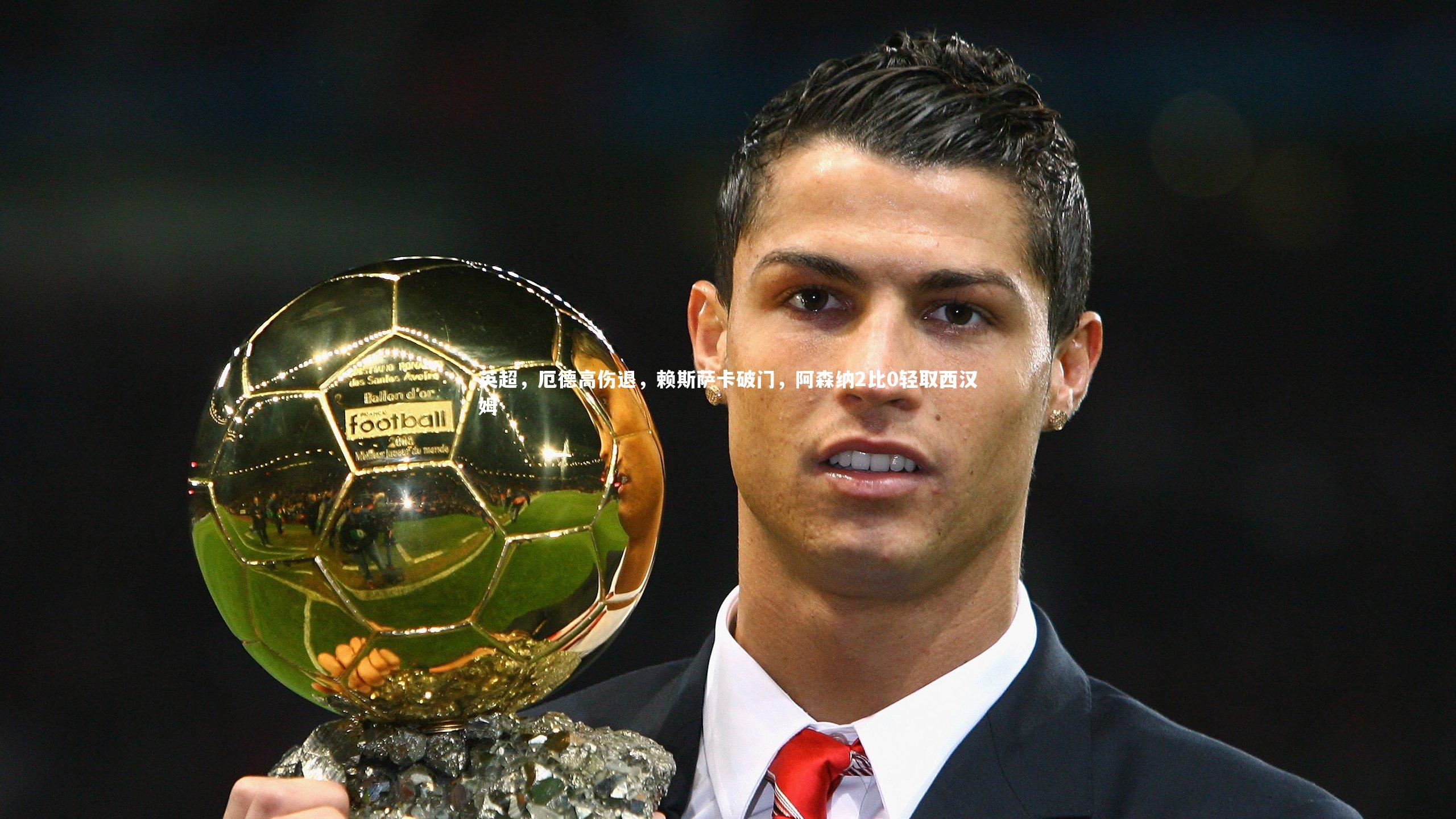 悟空体育官方网站-英超，厄德高伤退，赖斯萨卡破门，阿森纳2比0轻取西汉姆